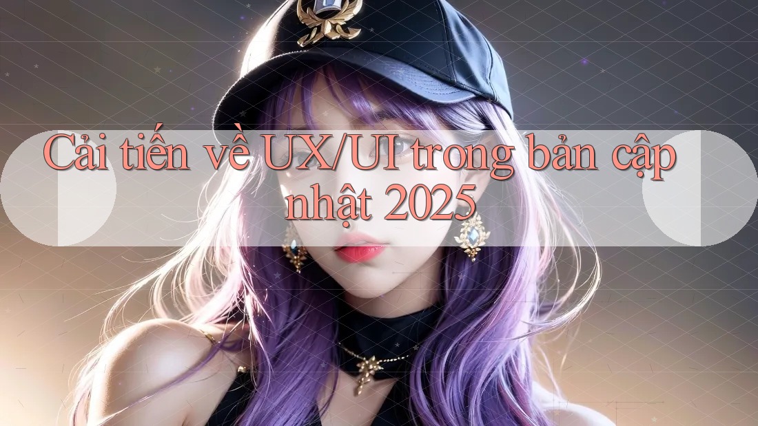 Cải tiến về UX/UI trong bản cập nhật 2025