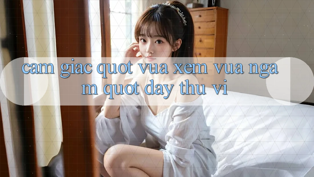 Cảm giác " vừa xem vừa ngẫm" đầy thú vị Cảm giác " vừa xem vừa ngẫm" đầy thú vị