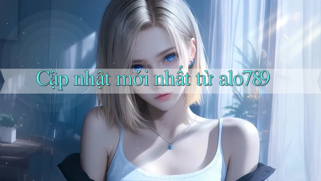 Cập nhật mới nhất từ alo789 Cập nhật mới nhất từ alo789