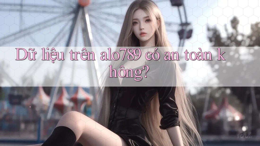 Dữ liệu trên alo789 có an toàn không?