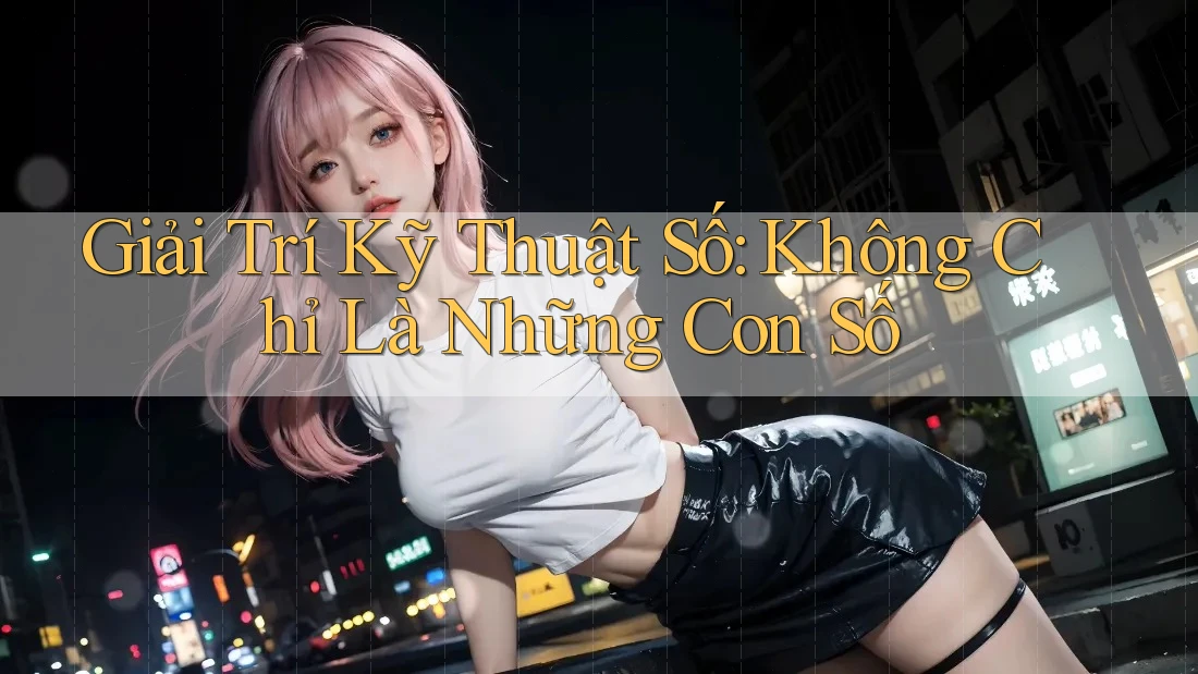 Giải Trí Kỹ Thuật Số: Không Chỉ Là Những Con Số