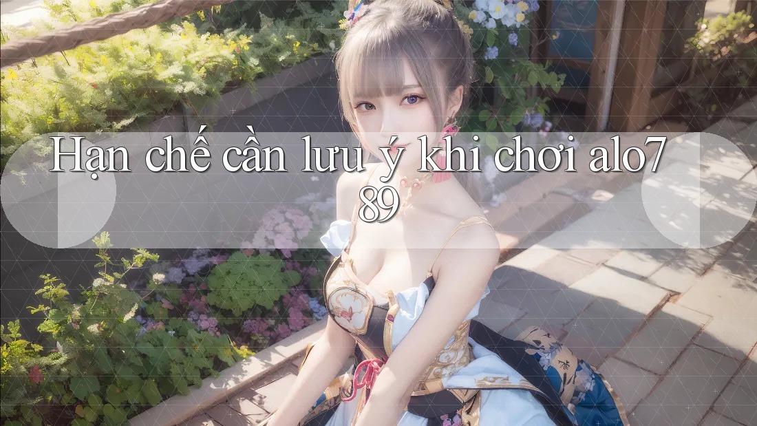 Hạn chế cần lưu ý khi chơi alo789 Hạn chế cần lưu ý khi chơi alo789