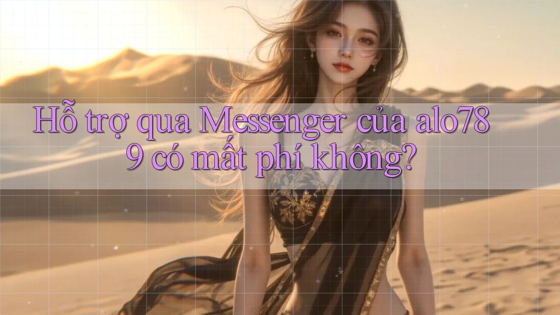Hỗ trợ qua Messenger của alo789 có mất phí không? Hỗ trợ qua Messenger của alo789 có mất phí không?