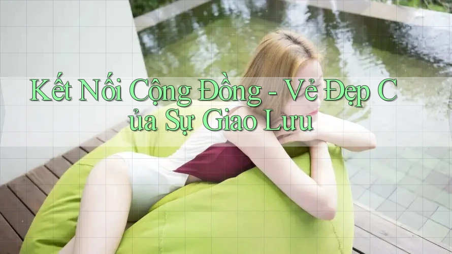 Kết Nối Cộng Đồng - Vẻ Đẹp Của Sự Giao Lưu