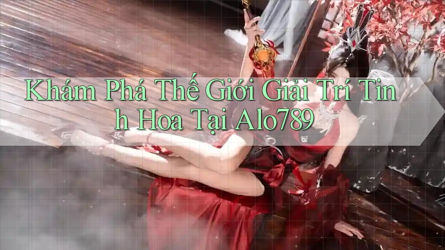 Khám Phá Thế Giới Giải Trí Tinh Hoa Tại Alo789 Khám Phá Thế Giới Giải Trí Tinh Hoa Tại Alo789