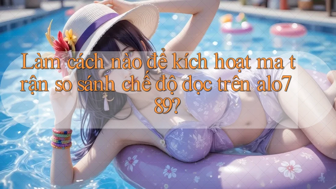 Làm cách nào để kích hoạt ma trận so sánh chế độ dọc trên alo789?