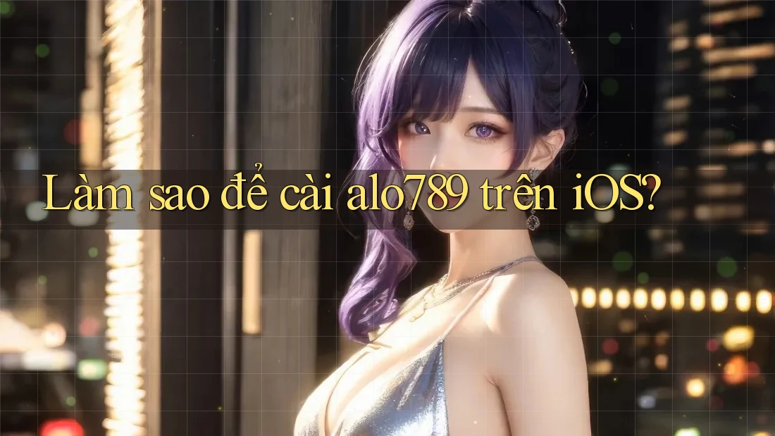 Làm sao để cài alo789 trên iOS? Làm sao để cài alo789 trên iOS?