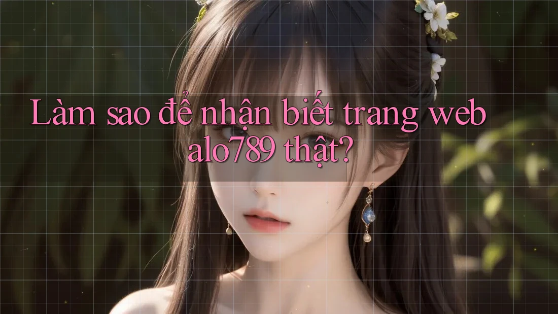 Làm sao để nhận biết trang web alo789 thật?