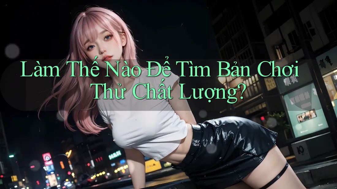 Làm Thế Nào Để Tìm Bản Chơi Thử Chất Lượng?