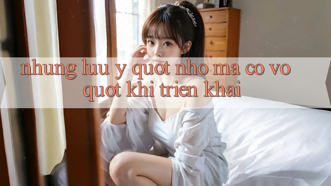 Những Lưu Ý " Nhỏ Mà Có Võ" Khi Triển Khai Những Lưu Ý " Nhỏ Mà Có Võ" Khi Triển Khai