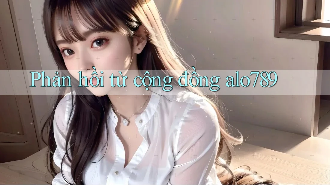 Phản hồi từ cộng đồng alo789 Phản hồi từ cộng đồng alo789