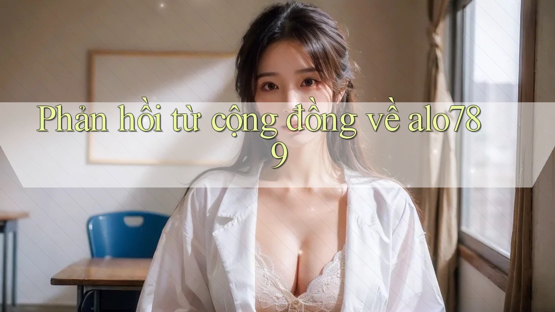Phản hồi từ cộng đồng về alo789