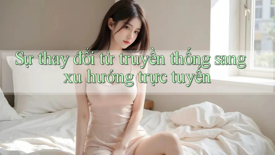 Sự thay đổi từ truyền thống sang xu hướng trực tuyến Sự thay đổi từ truyền thống sang xu hướng trực tuyến