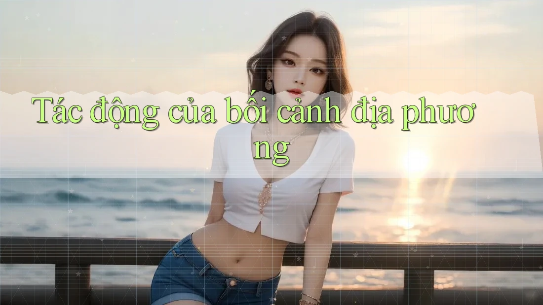 Tác động của bối cảnh địa phương