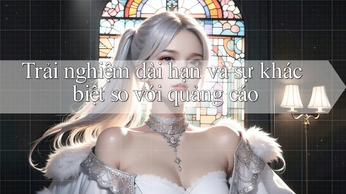 Trải nghiệm dài hạn và sự khác biệt so với quảng cáo