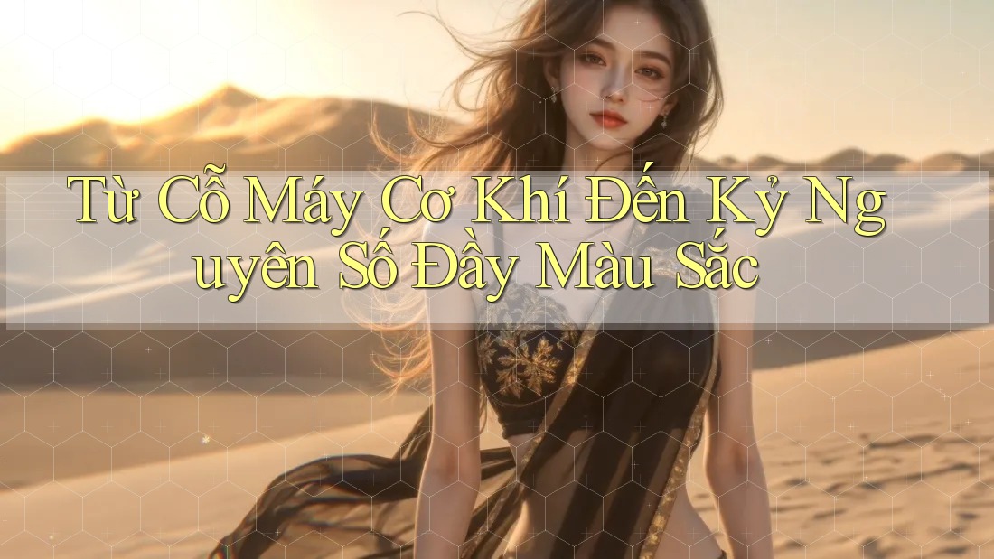 Từ Cỗ Máy Cơ Khí Đến Kỷ Nguyên Số Đầy Màu Sắc Từ Cỗ Máy Cơ Khí Đến Kỷ Nguyên Số Đầy Màu Sắc