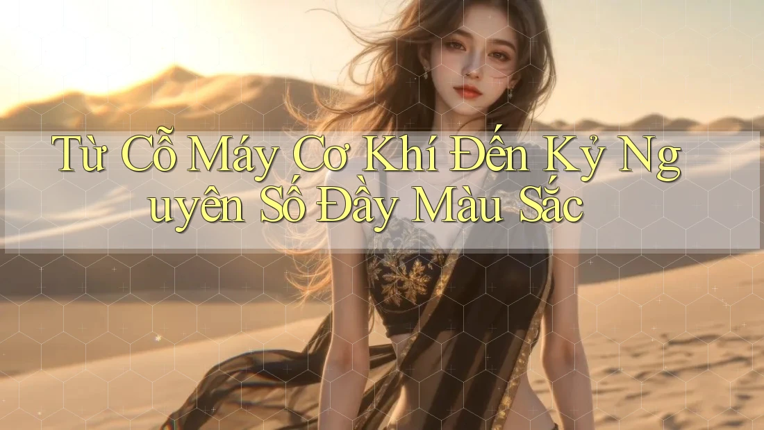Từ Cỗ Máy Cơ Khí Đến Kỷ Nguyên Số Đầy Màu Sắc