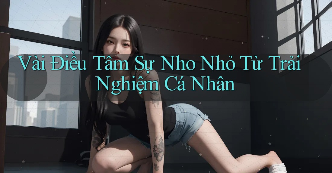 Vài Điều Tâm Sự Nho Nhỏ Từ Trải Nghiệm Cá Nhân