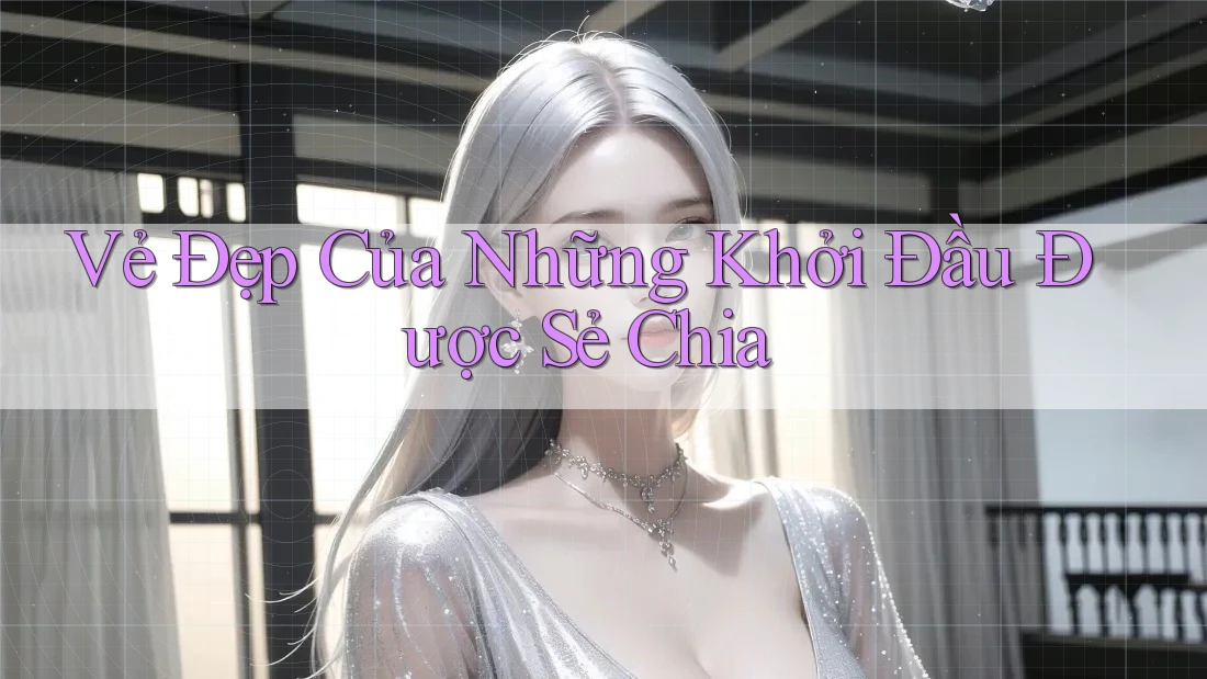 Vẻ Đẹp Của Những Khởi Đầu Được Sẻ Chia